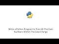 Write a Python Program to Print All The Even Numbers Within The Given Range
