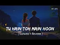 Download Lagu Tu Hain Toh Main Hoon (Slowed + Reverb) | Arijit Singh, Afsana Khan | Sky Force | SR Lofi