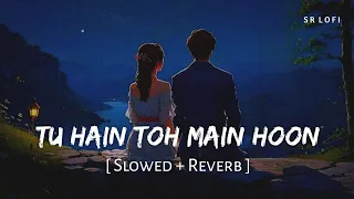 tu hain toh main hoon slowed reverb arijit singh afsana khan sky force sr lofi
