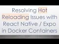 Resolving Hot Reloading Issues with React Native Expo in Docker Containers