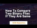 How to compare two binary files if they are same