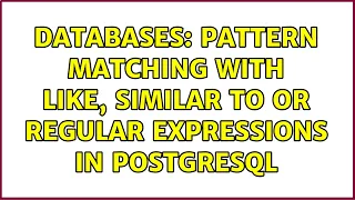 Databases Pattern matching with LIKE SIMILAR TO or regular expressions in PostgreSQL