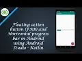 Floating action button FAB and Horizontal progress bar in Android using Android Studio - Kotlin