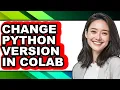 How to Change Python Version in Colab easy Method