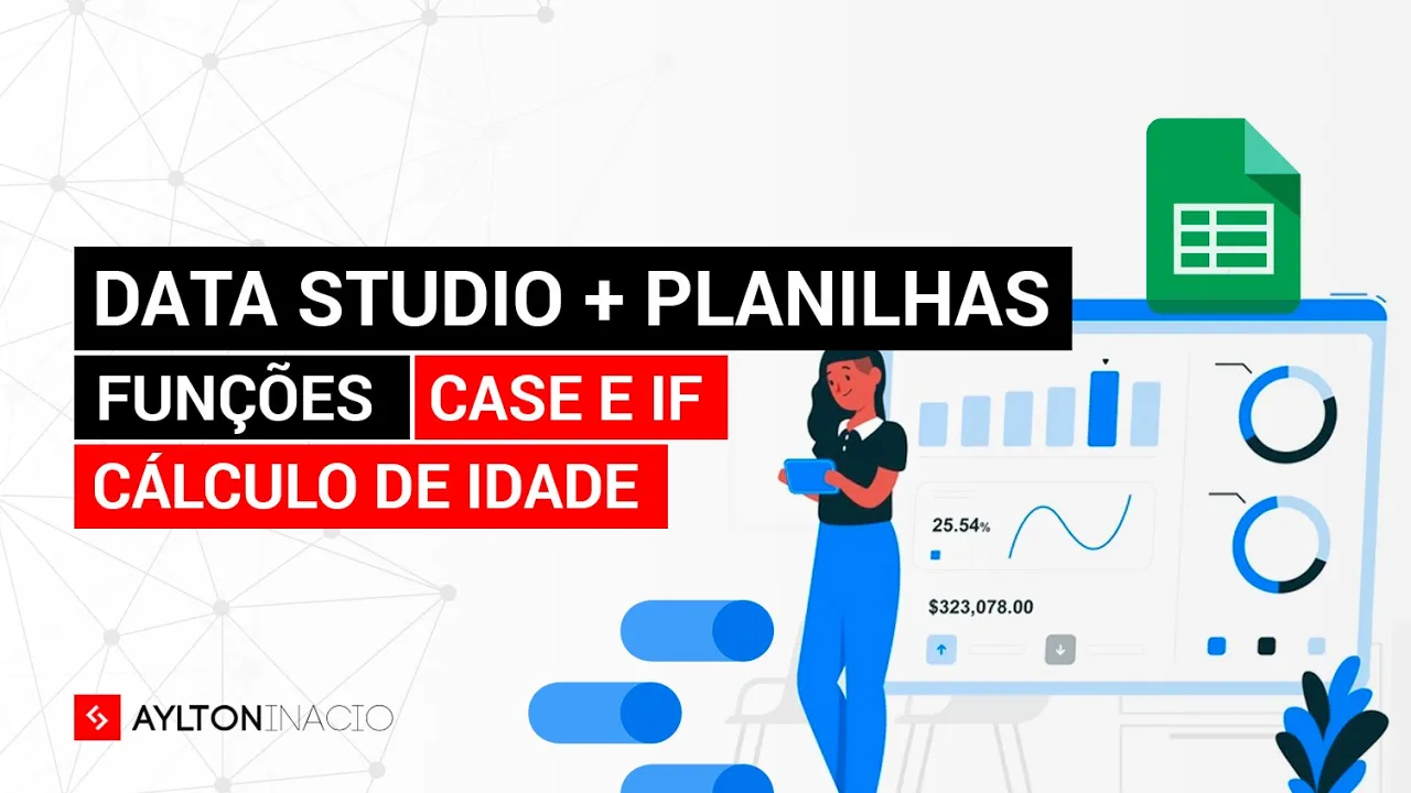 Como usar as funções CASE e IF no Looker Data Studio + Google Planilhas (Calcular Idade)