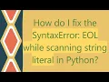 How do I fix the SyntaxError EOL while scanning string literal in Python