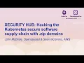 SECURITY HUB Hacking the Kubernetes Secure Software Supply-chain wi John McBride Sean McGinnis