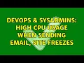 DevOps SysAdmins High CPU usage when sending email site freezes