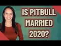 Is Pitbull married 2020