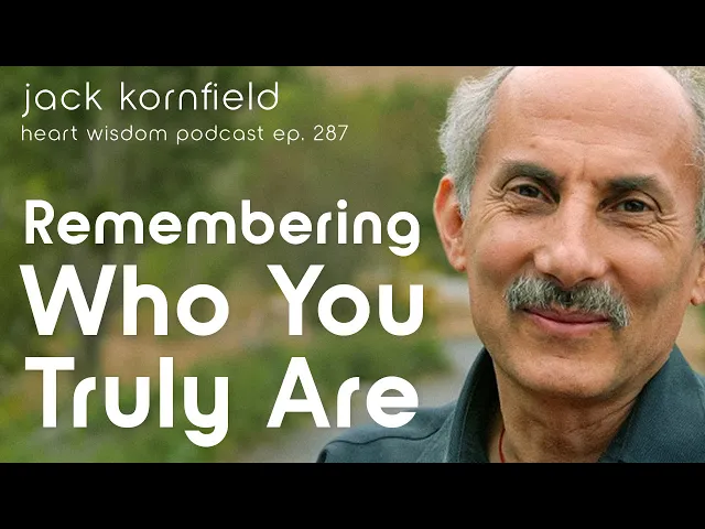 Video: Jack Kornfield on Remembering Who You Truly Are – Heart Wisdom Ep. 287