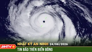 Cập nhật tin bão khẩn trên Biển Đông (Cơn bão số 4) | Nhật ký an ninh ngày 24/8 | ANTV