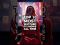 Top 10 Most Watched TV Shows Of All Time #top10