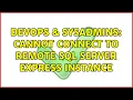 DevOps SysAdmins Cannot connect to remote SQL Server Express instance 3 Solutions