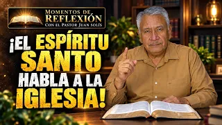 ¡El Espíritu Santo Habla A La Iglesia! - Momentos de Reflexión con el Pastor Juan Solís