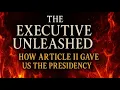 The Executive Unleashed How Article II Gave Us the Presidency