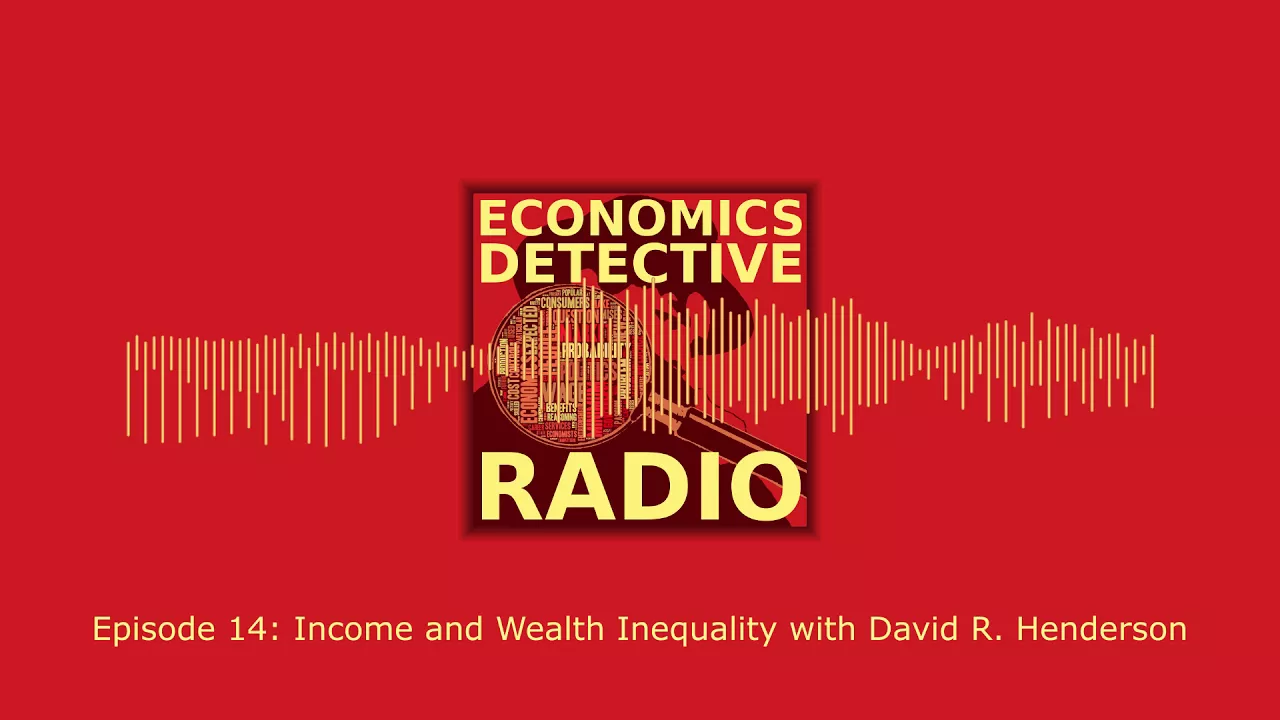 Income and Wealth Inequality with David R. Henderson