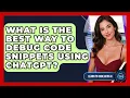 What Is The Best Way To Debug Code Snippets Using ChatGPT - Learning To Code With AI