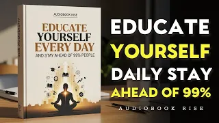 Educate Yourself Every Day & Stay Ahead of 99% People | Best Audiobooks