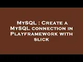 MySQL Create a MySQL connection in Playframework with slick