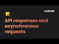 APIs Handling API responses and Asynchronous Requests