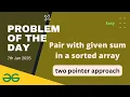 Pair with given sum in a sorted array gfg potd today GeeksforGeeks POTD 7th January 2025