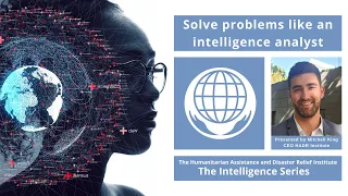 Solve Problems Like an Intelligence Analyst Applying the Intelligence Cycle in Humanitarian Crisis