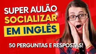 AULÃO de Conversação: 50 perguntas e respostas para SOCIALIZAR em Inglês