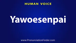 How To Pronounce Yawoesenpai