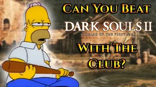 Can You Beat Dark Souls 2 With The Club (Also as Homer for some reason)