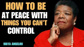How To Be At Peace With Things You Can T Control Maya Angelou 
