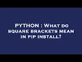 PYTHON What do square brackets mean in pip install