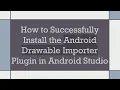How to Successfully Install the Android Drawable Importer Plugin in Android Studio