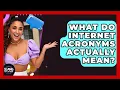 What Do Internet Acronyms Actually Mean - SlangXplained