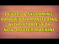 DevOps SysAdmins Bandwidth monitoring with iptables for non-router machine
