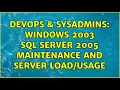 DevOps SysAdmins Windows 2003 SQL Server 2005 maintenance and server 2 Solutions