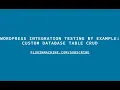 WordPress Integration Testing By Example Custom Database Table CRUD