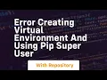 Error creating virtual environment and using pip Super User