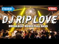 DJ RIP LOVE Breakbeat Remix Full Bass Terbaru 2022