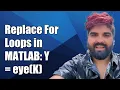 Replacing For Loops in MATLAB Understanding Y eye K y Syntax