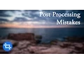 9 Post Processing Mistakes You Can Stop Making