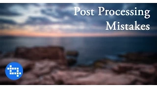 9 Post Processing Mistakes You Can Stop Making