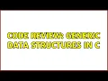 Code Review Generic data structures in C 2 Solutions