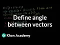 Defining the angle between vectors Vectors and spaces Linear Algebra Khan Academy