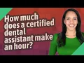 How much does a certified dental assistant make an hour