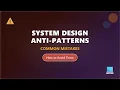 System Design Anti-Patterns Common Mistakes How to Avoid Them