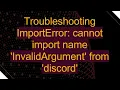 Troubleshooting ImportError cannot import name InvalidArgument from discord