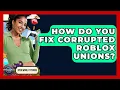 How Do You Fix Corrupted Roblox Unions - Open World Tycoons