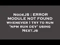 NodeJS ERROR MODULE NOT FOUND whenever I try to run npm run dev using Next js
