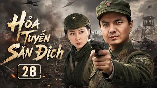 HỎA TUYẾN SĂN ĐỊCH - Tập 28 | Chiến Thần Đội Vũ Trang Dẫn Binh Phản Công Diệt Giặc Giữa Biển Lửa