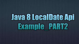 Java 8 LocalDate Api - PART2